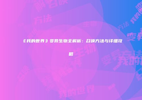 《我的世界》变异生物全解析：召唤方法与详细攻略