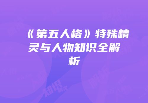 《第五人格》特殊精灵与人物知识全解析