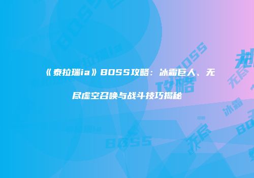 《泰拉瑞ia》BOSS攻略：冰霜巨人、无尽虚空召唤与战斗技巧揭秘
