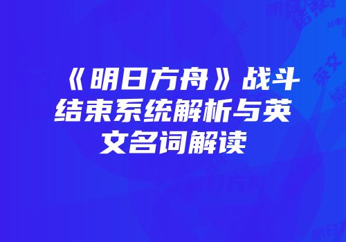《明日方舟》战斗结束系统解析与英文名词解读