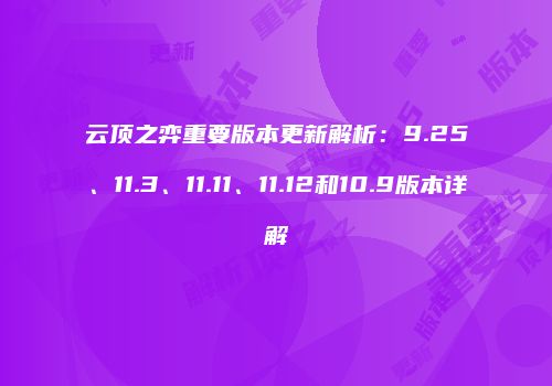 云顶之弈重要版本更新解析：9.25、11.3、11.11、11.12和10.9版本详解