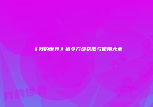 《我的世界》指令方块获取与使用大全