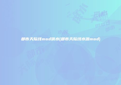 都市天际线mod供水(都市天际线水源mod)