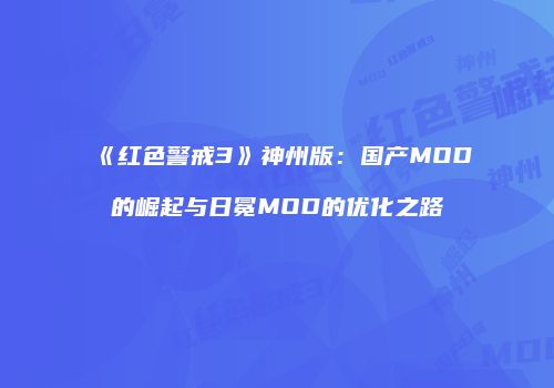 《红色警戒3》神州版：国产MOD的崛起与日冕MOD的优化之路
