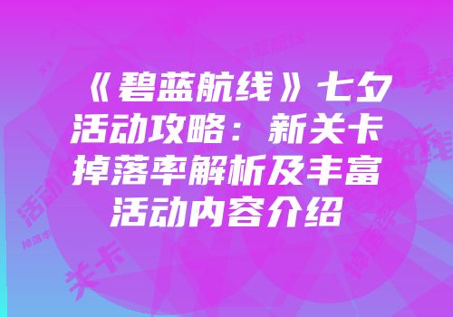 《碧蓝航线》七夕活动攻略：新关卡掉落率解析及丰富活动内容介绍