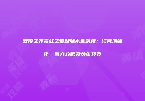 云顶之弈霓虹之夜新版本全解析：海克斯强化、阵容攻略及英雄预览