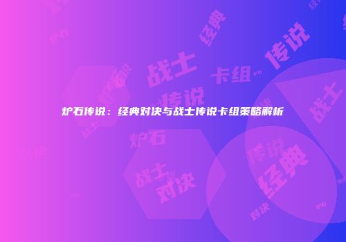 炉石传说：经典对决与战士传说卡组策略解析
