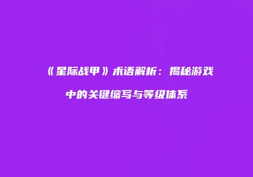 《星际战甲》术语解析：揭秘游戏中的关键缩写与等级体系