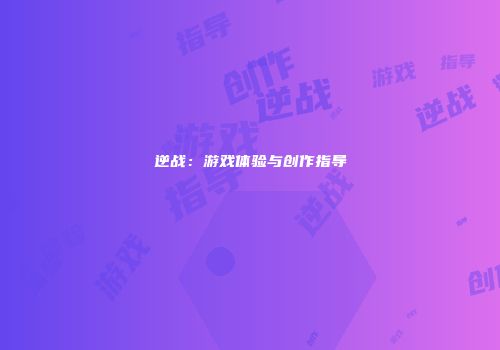 逆战：游戏体验与创作指导