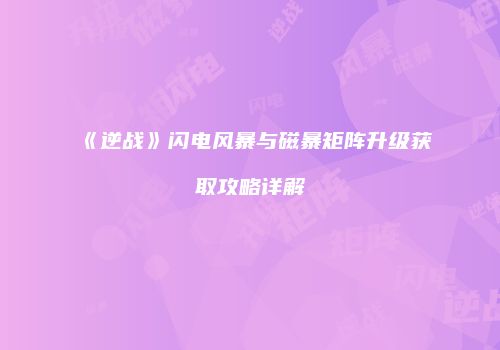 《逆战》闪电风暴与磁暴矩阵升级获取攻略详解