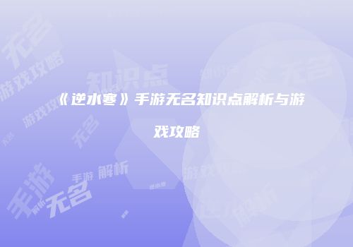 《逆水寒》手游无名知识点解析与游戏攻略