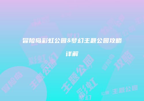 冒险岛彩虹公园&梦幻主题公园攻略详解