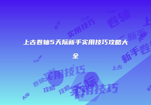 上古卷轴5天际新手实用技巧攻略大全