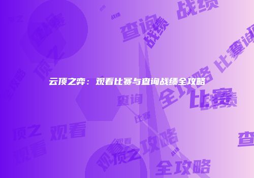 云顶之弈：观看比赛与查询战绩全攻略