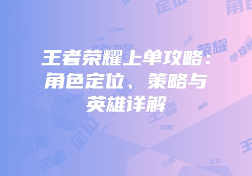 王者荣耀上单攻略：角色定位、策略与英雄详解