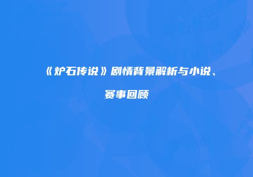 《炉石传说》剧情背景解析与小说、赛事回顾