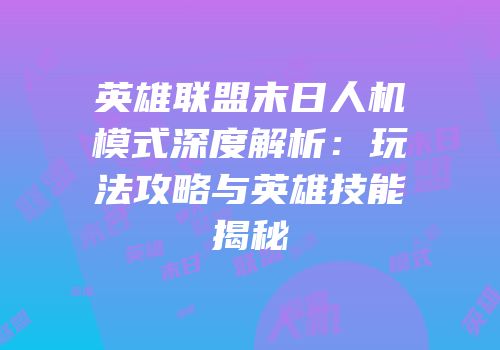 英雄联盟末日人机模式深度解析：玩法攻略与英雄技能揭秘