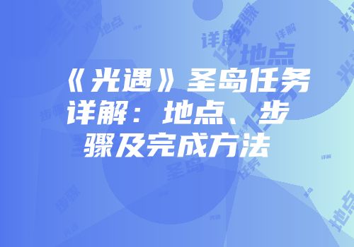 《光遇》圣岛任务详解：地点、步骤及完成方法