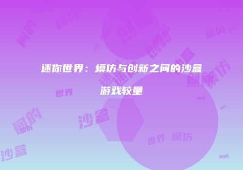 迷你世界：模仿与创新之间的沙盒游戏较量