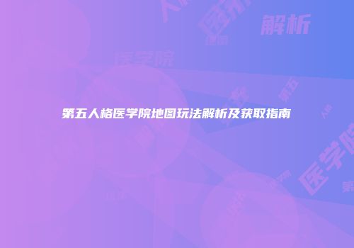 第五人格医学院地图玩法解析及获取指南