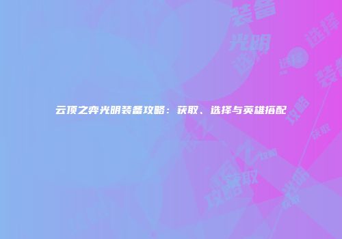 云顶之弈光明装备攻略：获取、选择与英雄搭配