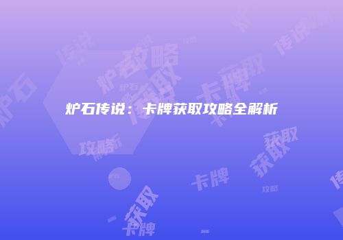 炉石传说：卡牌获取攻略全解析