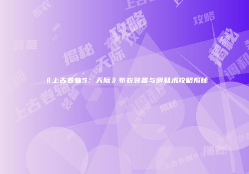 《上古卷轴5：天际》布衣装备与调和术攻略揭秘