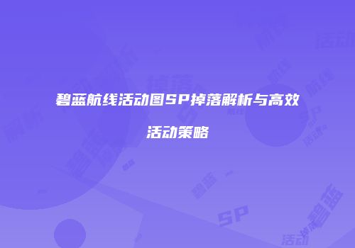 碧蓝航线活动图SP掉落解析与高效活动策略