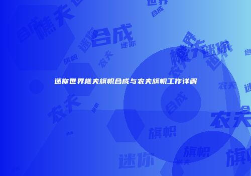迷你世界樵夫旗帜合成与农夫旗帜工作详解