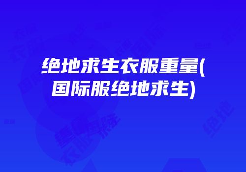 绝地求生衣服重量(国际服绝地求生)