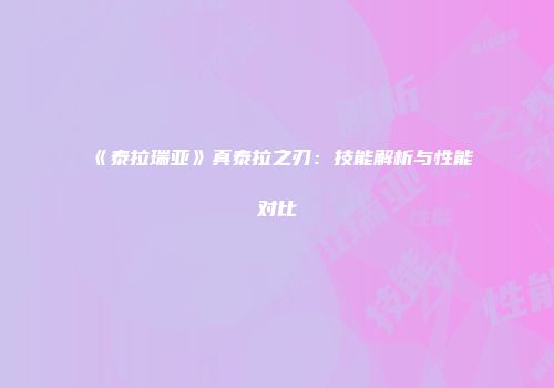 《泰拉瑞亚》真泰拉之刃：技能解析与性能对比