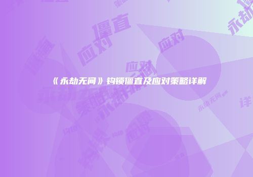 《永劫无间》钩锁僵直及应对策略详解