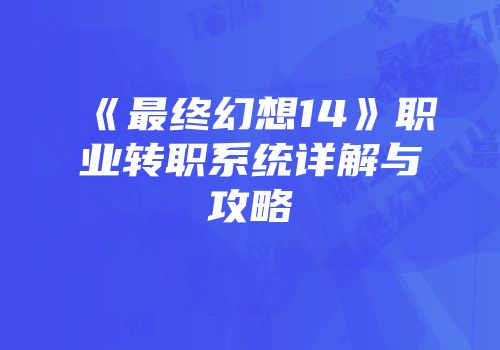 《最终幻想14》职业转职系统详解与攻略