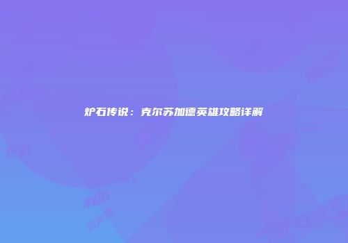 炉石传说：克尔苏加德英雄攻略详解