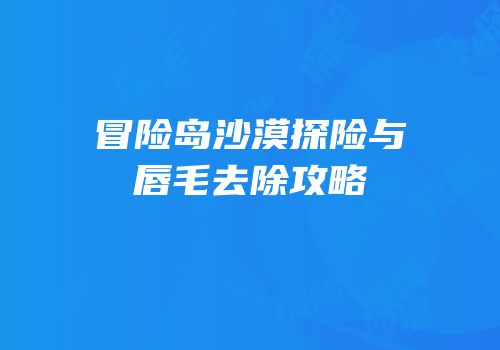 冒险岛沙漠探险与唇毛去除攻略