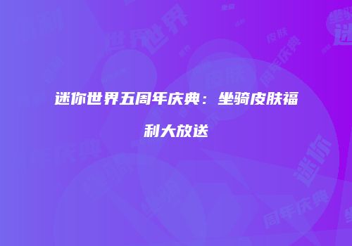 迷你世界五周年庆典：坐骑皮肤福利大放送