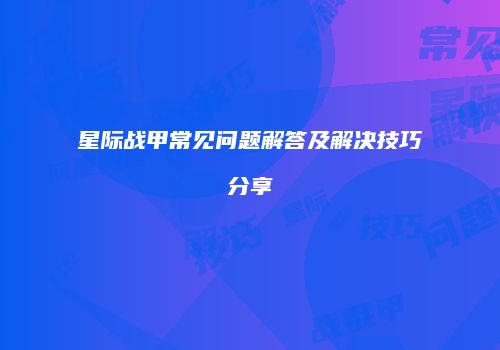星际战甲常见问题解答及解决技巧分享