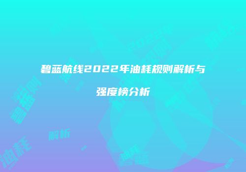 碧蓝航线2022年油耗规则解析与强度榜分析