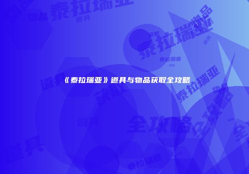 《泰拉瑞亚》道具与物品获取全攻略