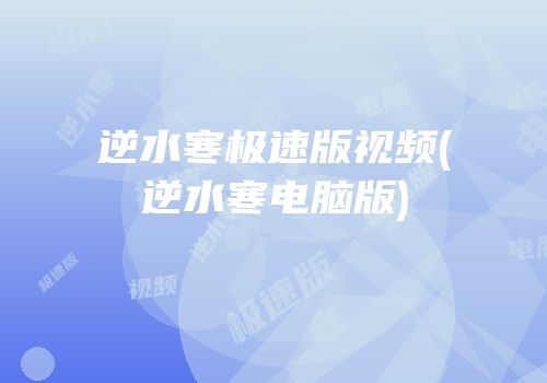 逆水寒极速版视频(逆水寒电脑版)