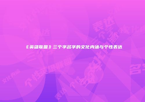 《英雄联盟》三个字名字的文化内涵与个性表达