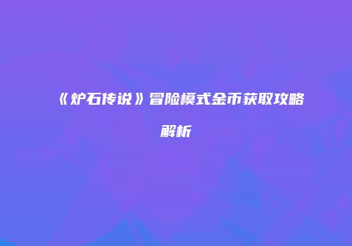 《炉石传说》冒险模式金币获取攻略解析