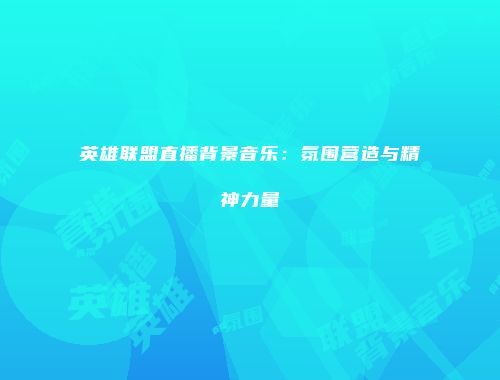 英雄联盟直播背景音乐：氛围营造与精神力量