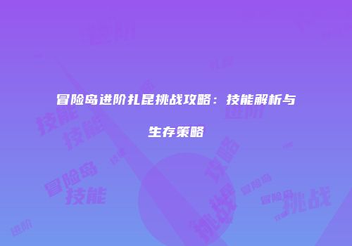 冒险岛进阶扎昆挑战攻略：技能解析与生存策略