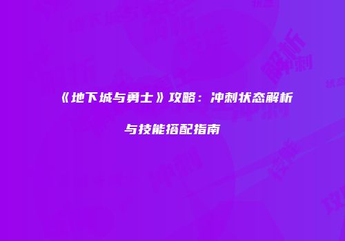 《地下城与勇士》攻略：冲刺状态解析与技能搭配指南