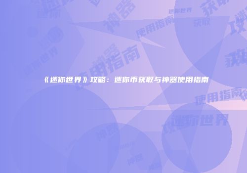 《迷你世界》攻略：迷你币获取与神器使用指南