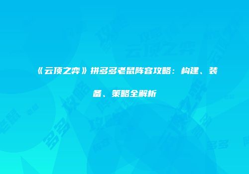 《云顶之弈》拼多多老鼠阵容攻略：构建、装备、策略全解析