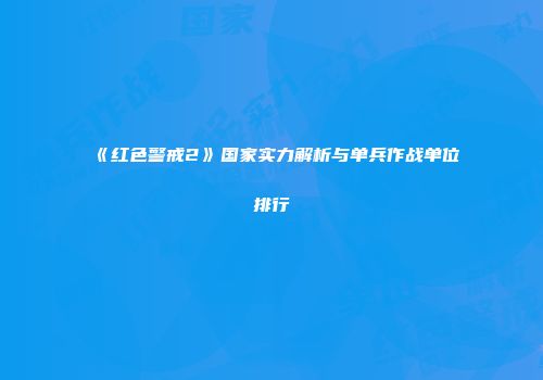 《红色警戒2》国家实力解析与单兵作战单位排行
