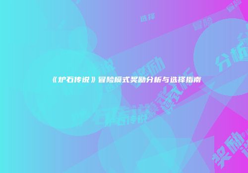 《炉石传说》冒险模式奖励分析与选择指南