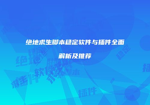 绝地求生脚本稳定软件与插件全面解析及推荐